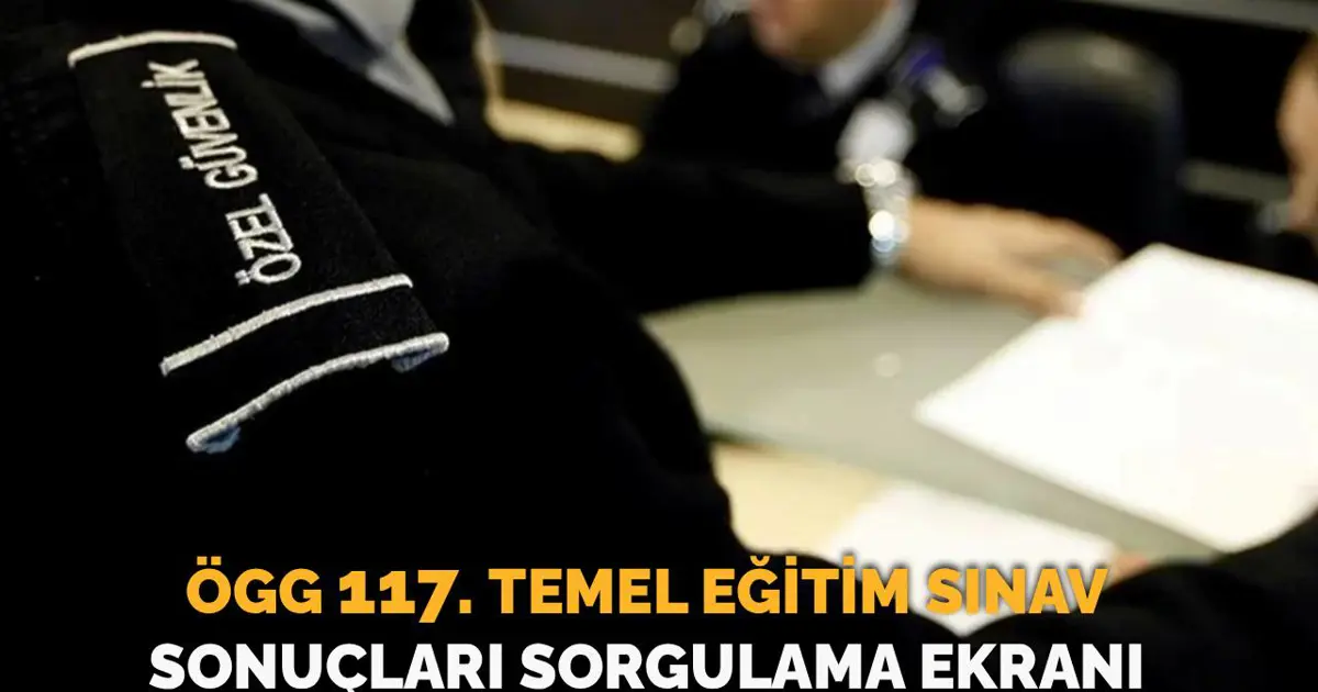 ÖGG sınav sonuçları egm.gov.tr sorgulama ekranı | Özel Güvenlik Görevlisi 117. dönem sınav sonuçları açıklandı mı?