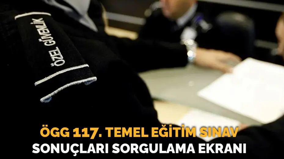 ÖGG sınav sonuçları egm.gov.tr sorgulama ekranı | Özel Güvenlik Görevlisi 117. dönem sınav sonuçları açıklandı mı?
