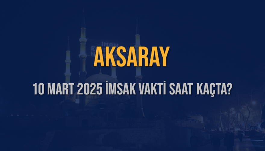 10 Mart 2025 AKSARAY İMSAK VAKTİ SAAT KAÇTA? 3 10 Mart 2025 AKSARAY İMSAK VAKTİ SAAT KAÇTA? 3