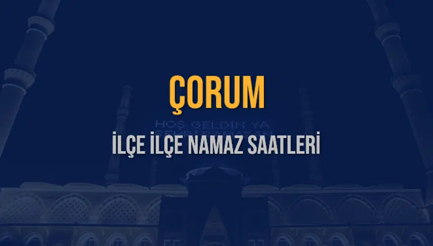 İLÇE İLÇE ÇORUM NAMAZ SAATLERİ 5 İLÇE İLÇE ÇORUM NAMAZ SAATLERİ 5