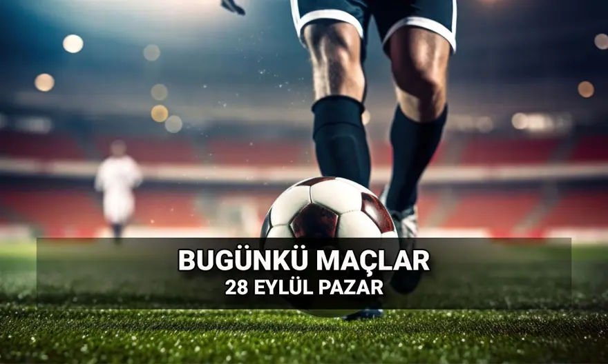 Bugünkü maçlar 28 Eylül: Bu akşam liglerde kimin, hangi takımın maçı var? Günün karşılaşmaları 