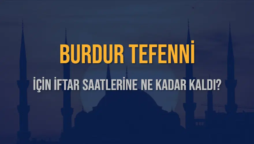 BURDUR TEFENNİ İÇİN İFTAR SAATLERİNE NE KADAR KALDI? 1