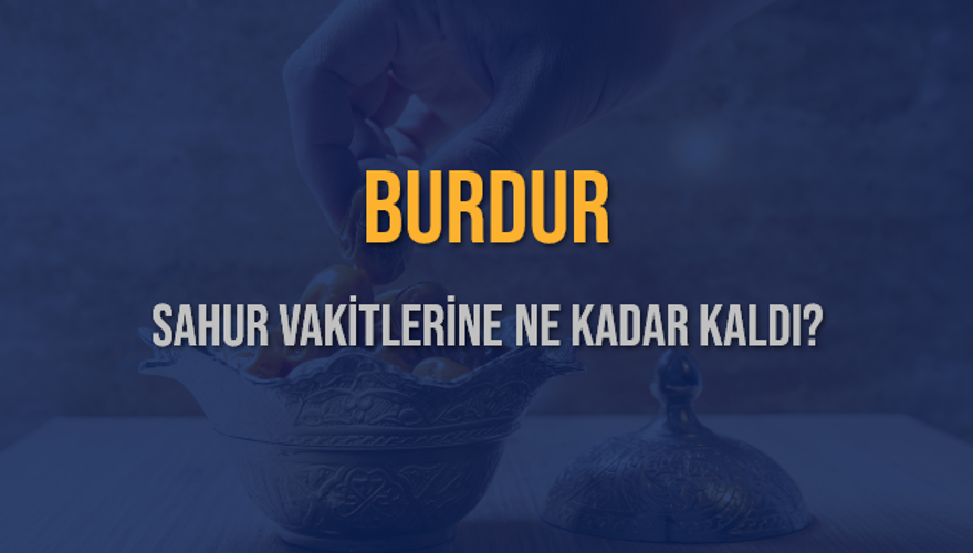BURDUR SAHUR VAKİTLERİNE NE KADAR KALDI? 1