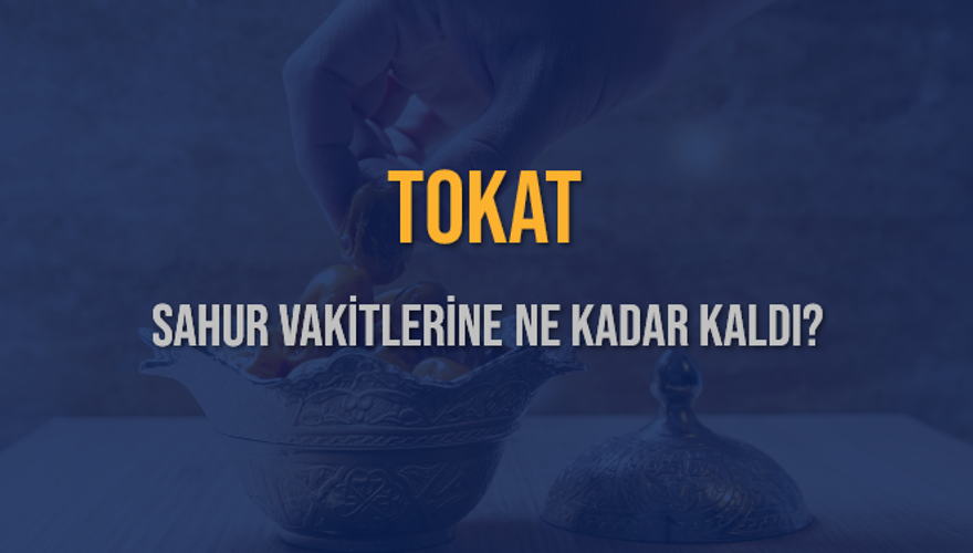 TOKAT SAHUR VAKİTLERİNE NE KADAR KALDI? 1 TOKAT SAHUR VAKİTLERİNE NE KADAR KALDI? 1