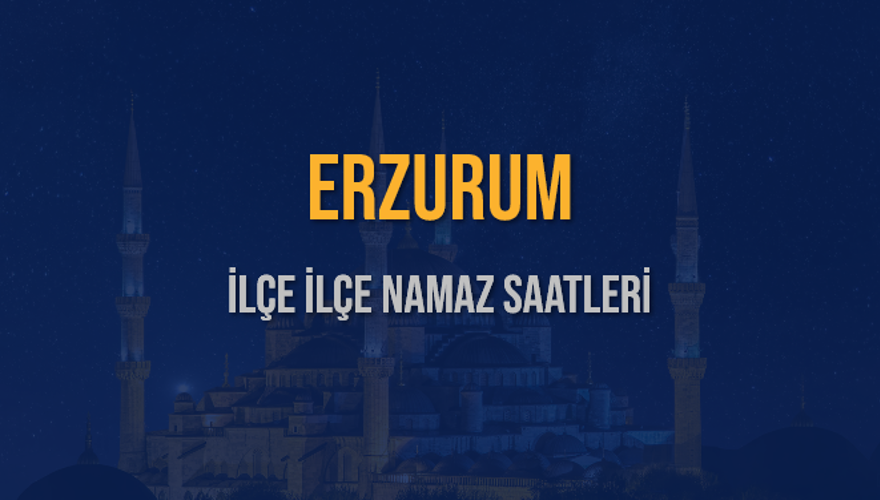 İLÇE İLÇE ERZURUM NAMAZ SAATLERİ 6 İLÇE İLÇE ERZURUM NAMAZ SAATLERİ 6