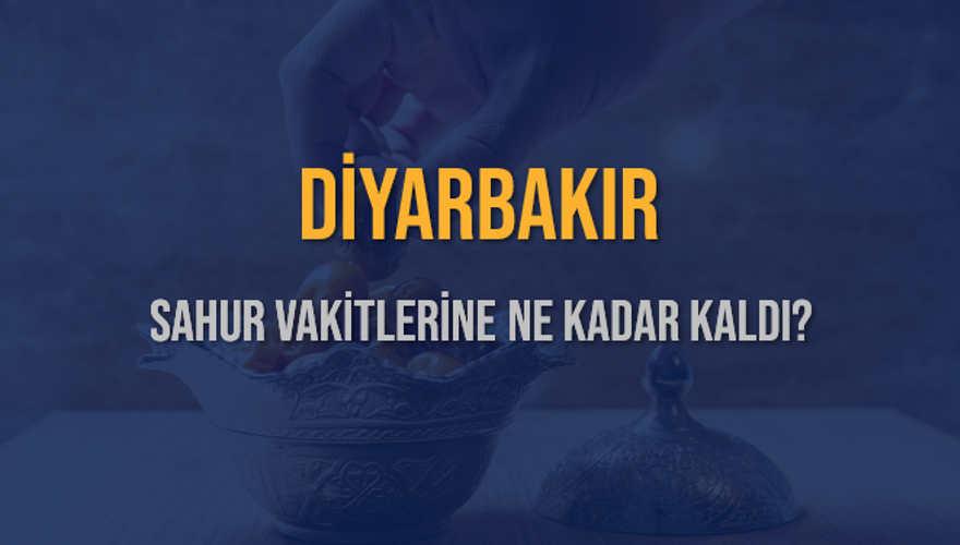 DİYARBAKIR SAHUR VAKİTLERİNE NE KADAR KALDI? 1