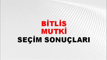 Bitlis MUTKİ Seçim Sonuçları - 28 Mayıs 2023 Türkiye Cumhurbaşkanlığı Bitlis MUTKİ Seçim Sonucu ve Oy Sonuçları