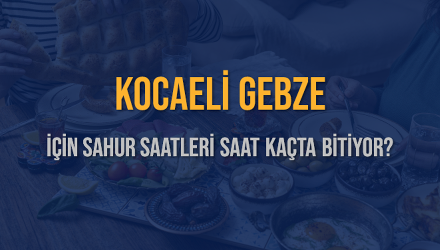 KOCAELİ GEBZE İÇİN SAHUR SAATLERİ SAAT KAÇTA BİTİYOR? 2
