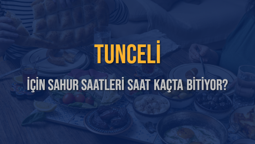TUNCELİ İÇİN SAHUR SAATLERİ SAAT KAÇTA BİTİYOR? 2