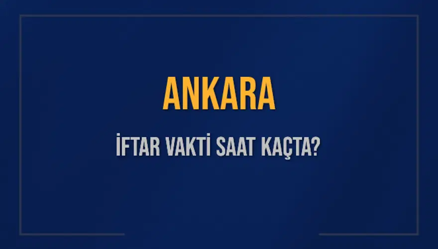 ANKARA İFTAR VAKTİ SAAT KAÇTA? 