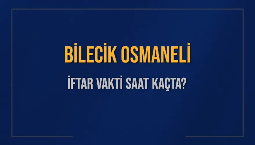 BİLECİK OSMANELİ İFTAR VAKTİ SAAT KAÇTA? 