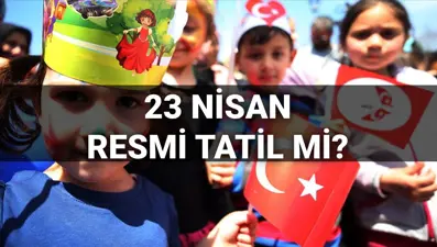 23 Nisan resmi tatil mi? Okullar 23 Nisan Ulusal Egemenlik ve Çocuk Bayramı'nda tatil mi, yarım gün mü olacak?