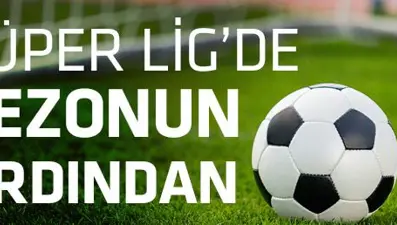 Kısa&amp;Net: Süper Lig'de Sezonun Ardından