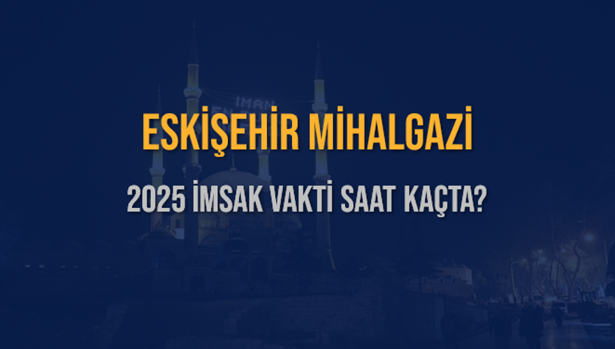 2025 ESKİŞEHİR MİHALGAZİ İMSAK VAKTİ SAAT KAÇTA? 3