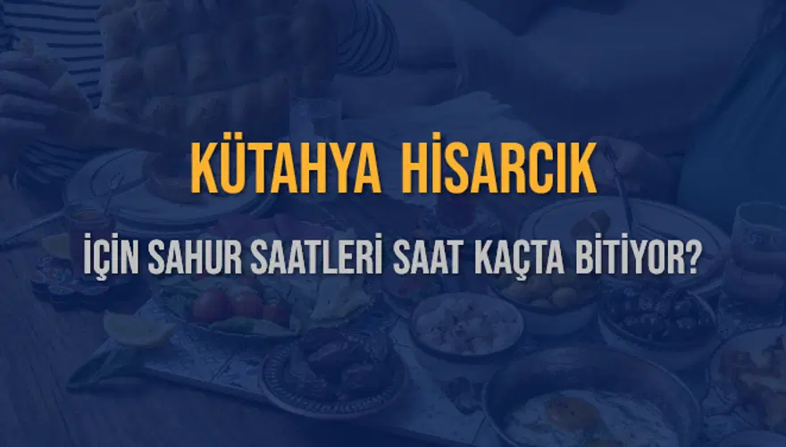 KÜTAHYA HİSARCIK İÇİN SAHUR SAATLERİ SAAT KAÇTA BİTİYOR? 2 KÜTAHYA HİSARCIK İÇİN SAHUR SAATLERİ SAAT KAÇTA BİTİYOR? 2