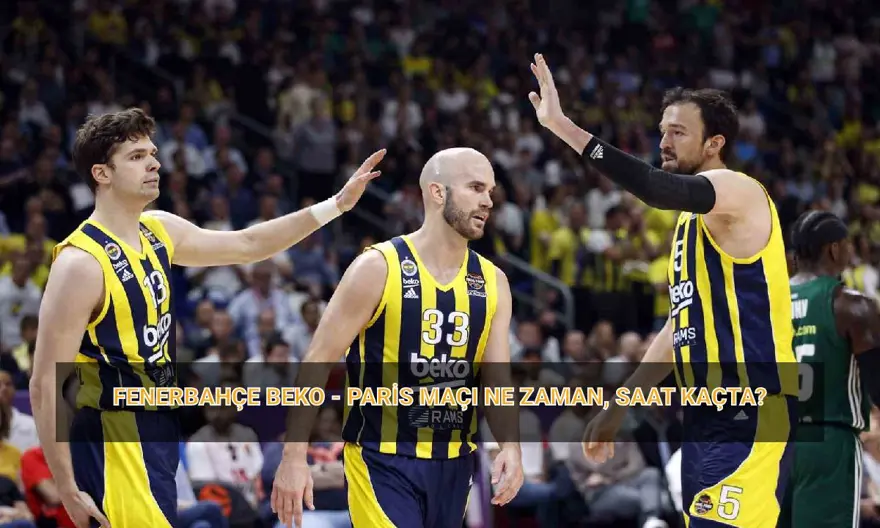 THY EuroLeague Fenerbahçe - Paris maçı ne zaman? Fenerbahçe Beko - Paris basket maçı saat kaçta, hangi kanalda? 