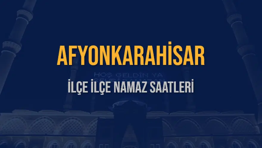 İLÇE İLÇE AFYONKARAHİSAR NAMAZ SAATLERİ 5 İLÇE İLÇE AFYONKARAHİSAR NAMAZ SAATLERİ 5