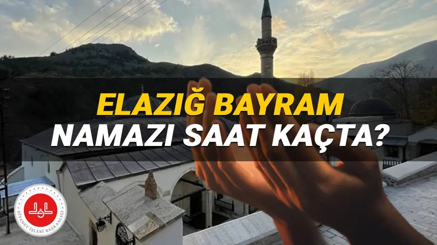 Elazığ bayram namazı 2025 saat kaçta kılınacak? Diyanet Elazığ bayram namazı saati (Kurban Bayramı) 