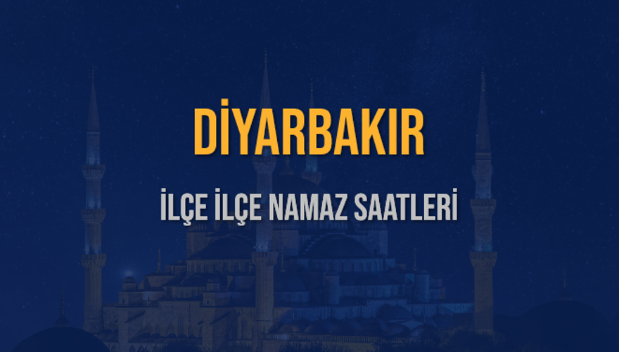 İLÇE İLÇE DİYARBAKIR NAMAZ SAATLERİ 6 İLÇE İLÇE DİYARBAKIR NAMAZ SAATLERİ 6