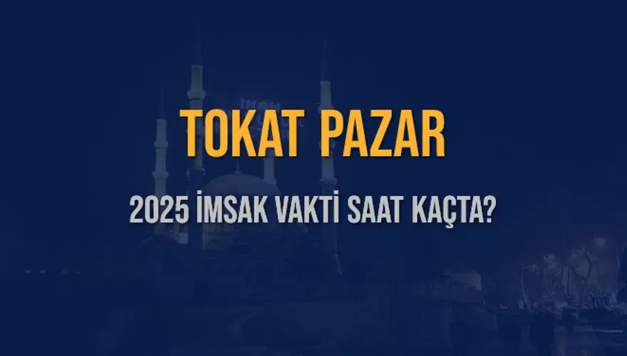 2025 TOKAT PAZAR İMSAK VAKTİ SAAT KAÇTA? 3 2025 TOKAT PAZAR İMSAK VAKTİ SAAT KAÇTA? 3