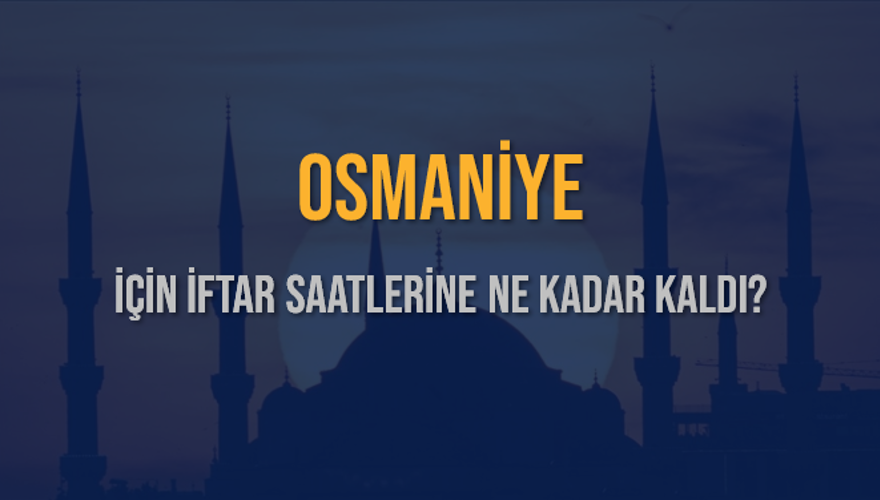 OSMANİYE İÇİN İFTAR SAATLERİNE NE KADAR KALDI? 1