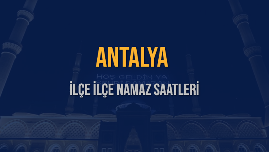 İLÇE İLÇE ANTALYA NAMAZ SAATLERİ 5 İLÇE İLÇE ANTALYA NAMAZ SAATLERİ 5