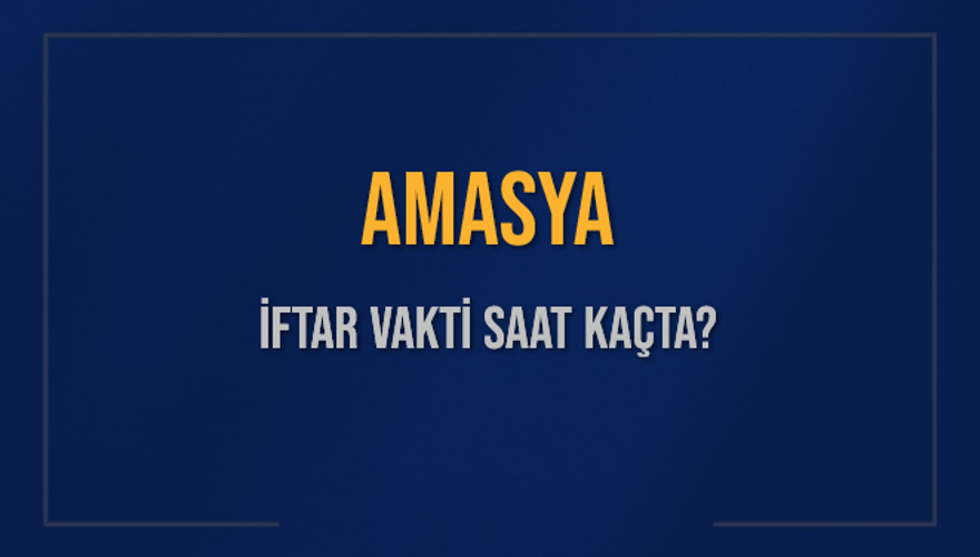 AMASYA İFTAR VAKTİ SAAT KAÇTA? 