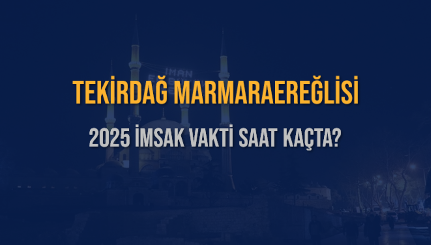 2025 TEKİRDAĞ MARMARAEREĞLİSİ İMSAK VAKTİ SAAT KAÇTA? 3