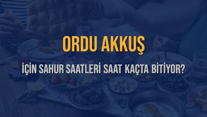 ORDU AKKUŞ İÇİN SAHUR SAATLERİ SAAT KAÇTA BİTİYOR? 2