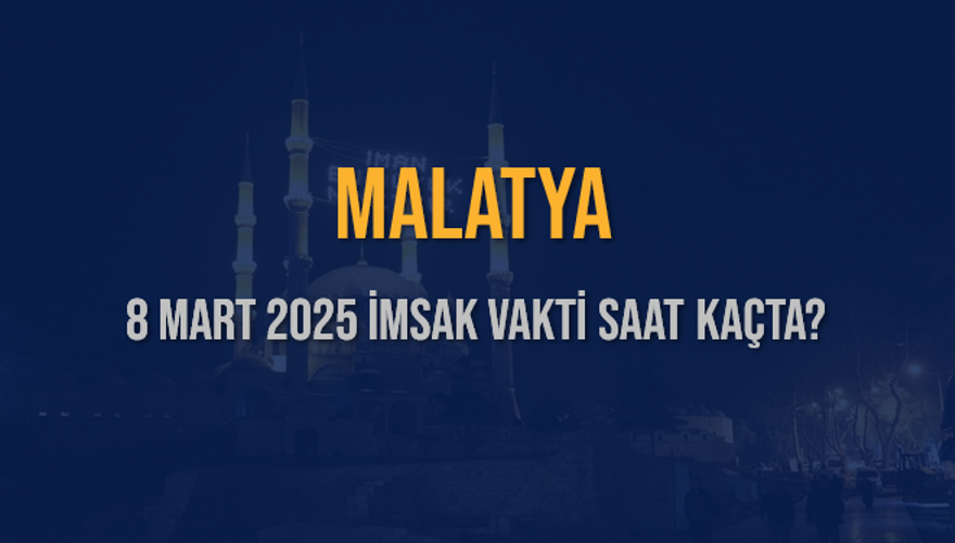 8 Mart 2025 MALATYA İMSAK VAKTİ SAAT KAÇTA? 3