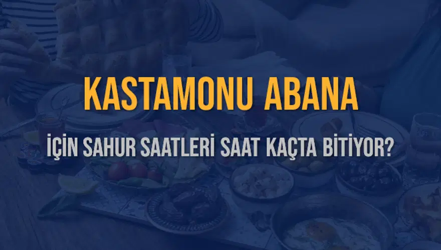 KASTAMONU ABANA İÇİN SAHUR SAATLERİ SAAT KAÇTA BİTİYOR? 2 KASTAMONU ABANA İÇİN SAHUR SAATLERİ SAAT KAÇTA BİTİYOR? 2