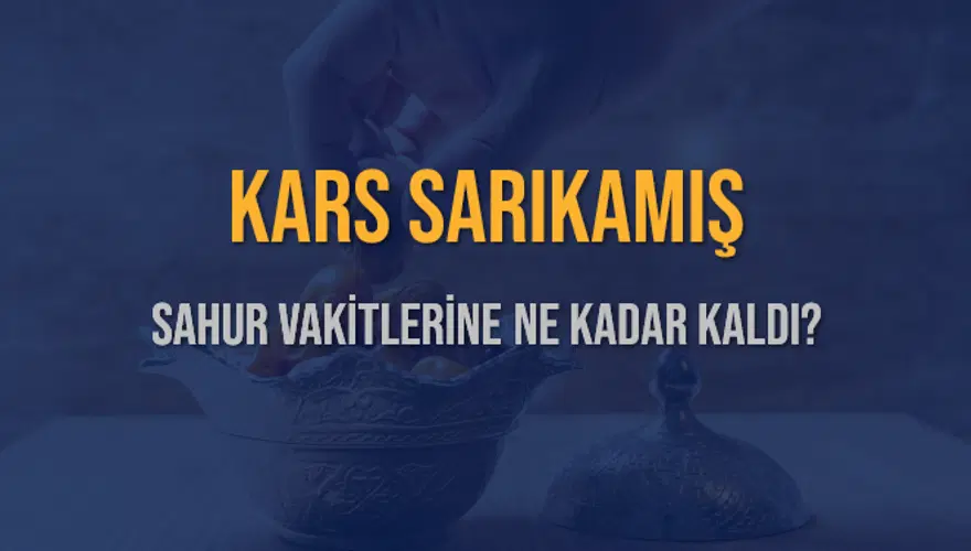 KARS SARIKAMIŞ SAHUR VAKİTLERİNE NE KADAR KALDI? 1 KARS SARIKAMIŞ SAHUR VAKİTLERİNE NE KADAR KALDI? 1