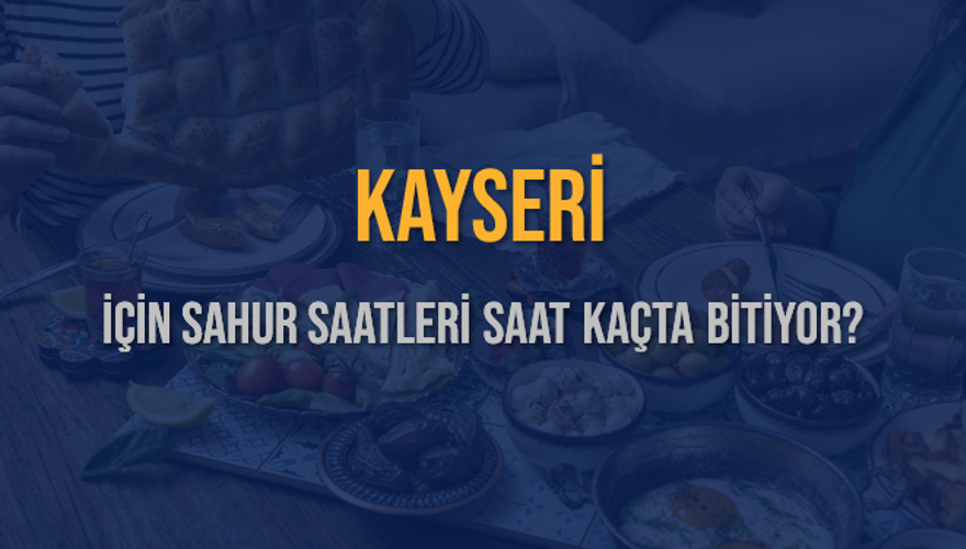 KAYSERİ İÇİN SAHUR SAATLERİ SAAT KAÇTA BİTİYOR? 2
