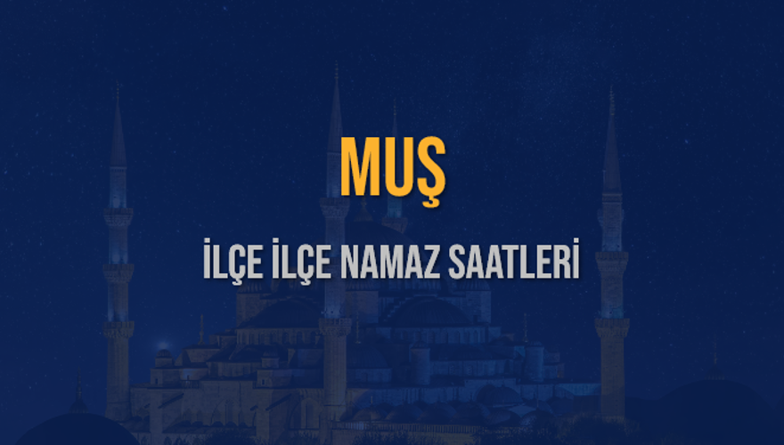 İLÇE İLÇE MUŞ NAMAZ SAATLERİ 6 İLÇE İLÇE MUŞ NAMAZ SAATLERİ 6