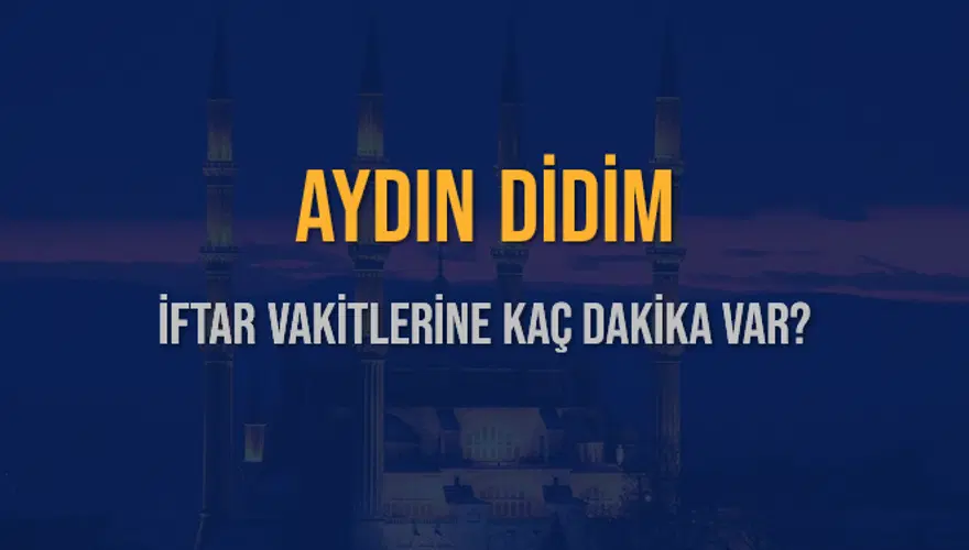 AYDIN DİDİM İFTAR VAKİTLERİNE KAÇ DAKİKA VAR? 2 AYDIN DİDİM İFTAR VAKİTLERİNE KAÇ DAKİKA VAR? 2