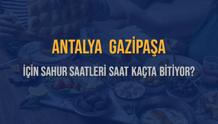 ANTALYA GAZİPAŞA İÇİN SAHUR SAATLERİ SAAT KAÇTA BİTİYOR? 2