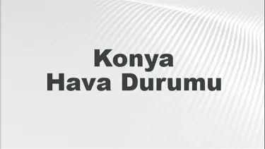 Konya Hava Durumu | Konya İçin Bugün, Yarın ve 5 Günlük Hava Durumu Nasıl Olacak? 8 Aralık 2024