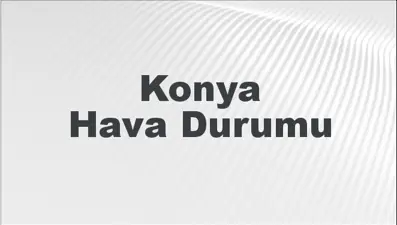 Konya Hava Durumu | Konya İçin Bugün, Yarın ve 5 Günlük Hava Durumu Nasıl Olacak? 23 Şubat 2025