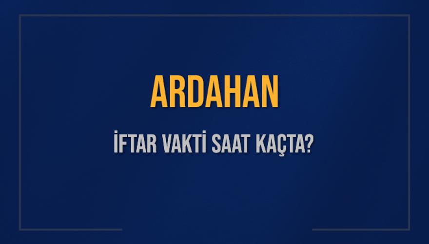 ARDAHAN İFTAR VAKTİ SAAT KAÇTA? 
