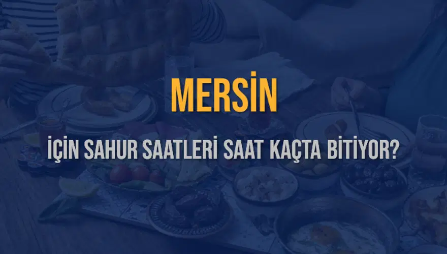 MERSİN İÇİN SAHUR SAATLERİ SAAT KAÇTA BİTİYOR? 2