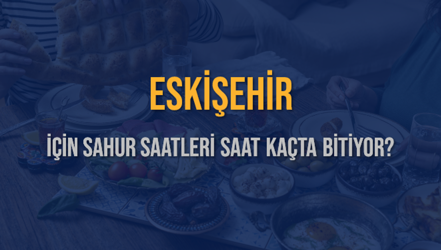 ESKİŞEHİR İÇİN SAHUR SAATLERİ SAAT KAÇTA BİTİYOR? 2 ESKİŞEHİR İÇİN SAHUR SAATLERİ SAAT KAÇTA BİTİYOR? 2