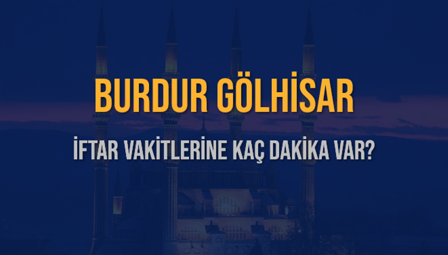 BURDUR GÖLHİSAR İFTAR VAKİTLERİNE KAÇ DAKİKA VAR? 2
