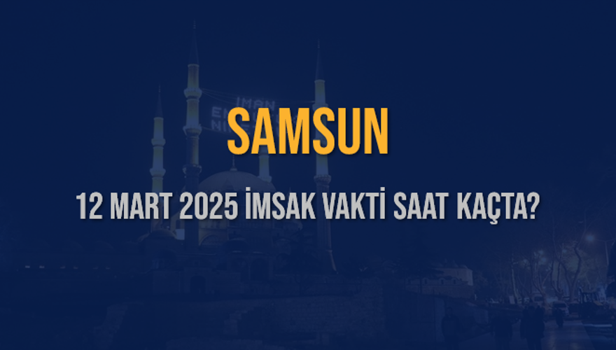 12 Mart 2025 SAMSUN İMSAK VAKTİ SAAT KAÇTA? 3