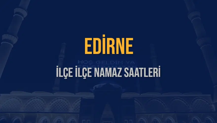 İLÇE  İLÇE EDİRNE NAMAZ SAATLERİ 5