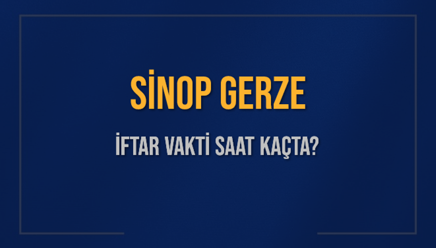 SİNOP GERZE İFTAR VAKTİ SAAT KAÇTA? 