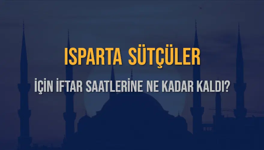 ISPARTA SÜTÇÜLER İÇİN İFTAR SAATLERİNE NE KADAR KALDI? 1