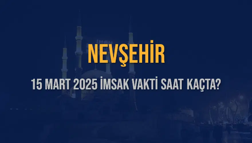 15 Mart 2025 NEVŞEHİR İMSAK VAKTİ SAAT KAÇTA? 3