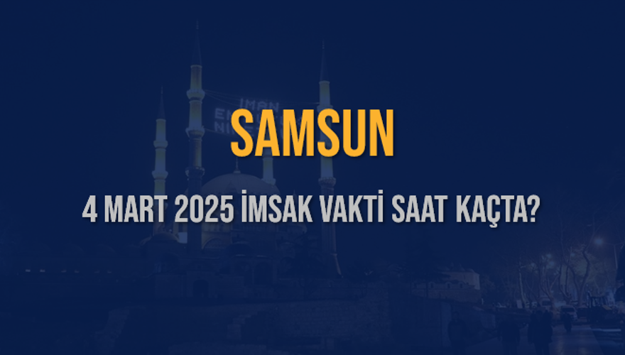 4 Mart 2025 SAMSUN İMSAK VAKTİ SAAT KAÇTA? 3