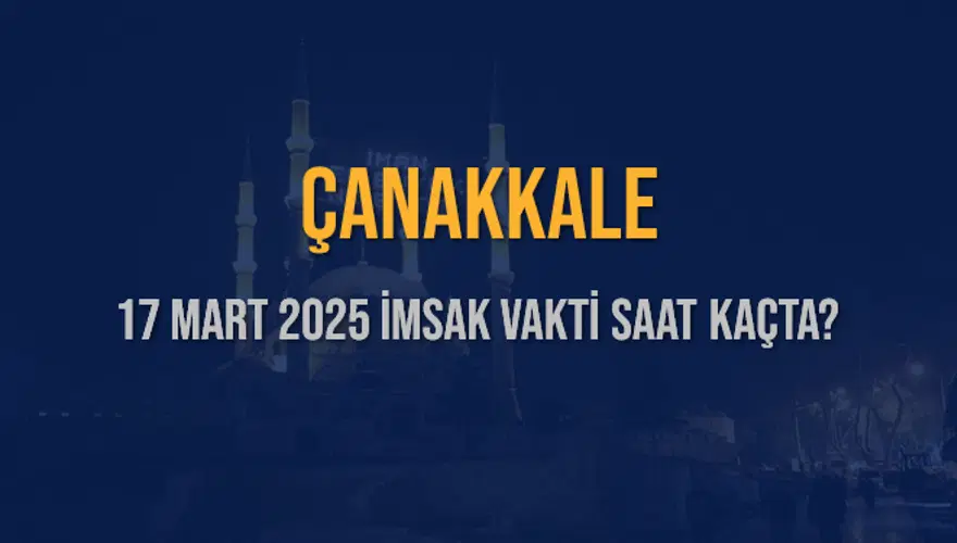 17 Mart 2025 ÇANAKKALE İMSAK VAKTİ SAAT KAÇTA? 3