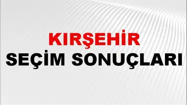 Kırşehir Seçim Sonuçları 2024: Kırşehir Belediye Seçim Sonuçlarını Kim Kazandı? Kırşehir İlçe İlçe Yerel Seçim Sonuçları